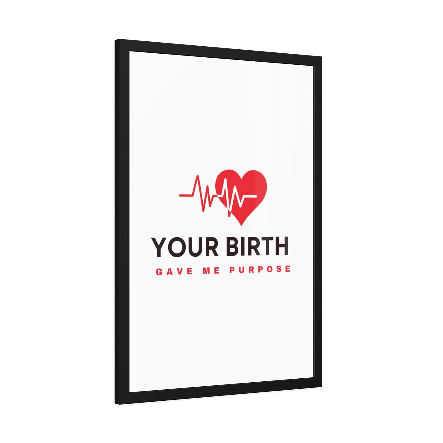 Your Birth Gave Me Purpose | Framed Paper Poster