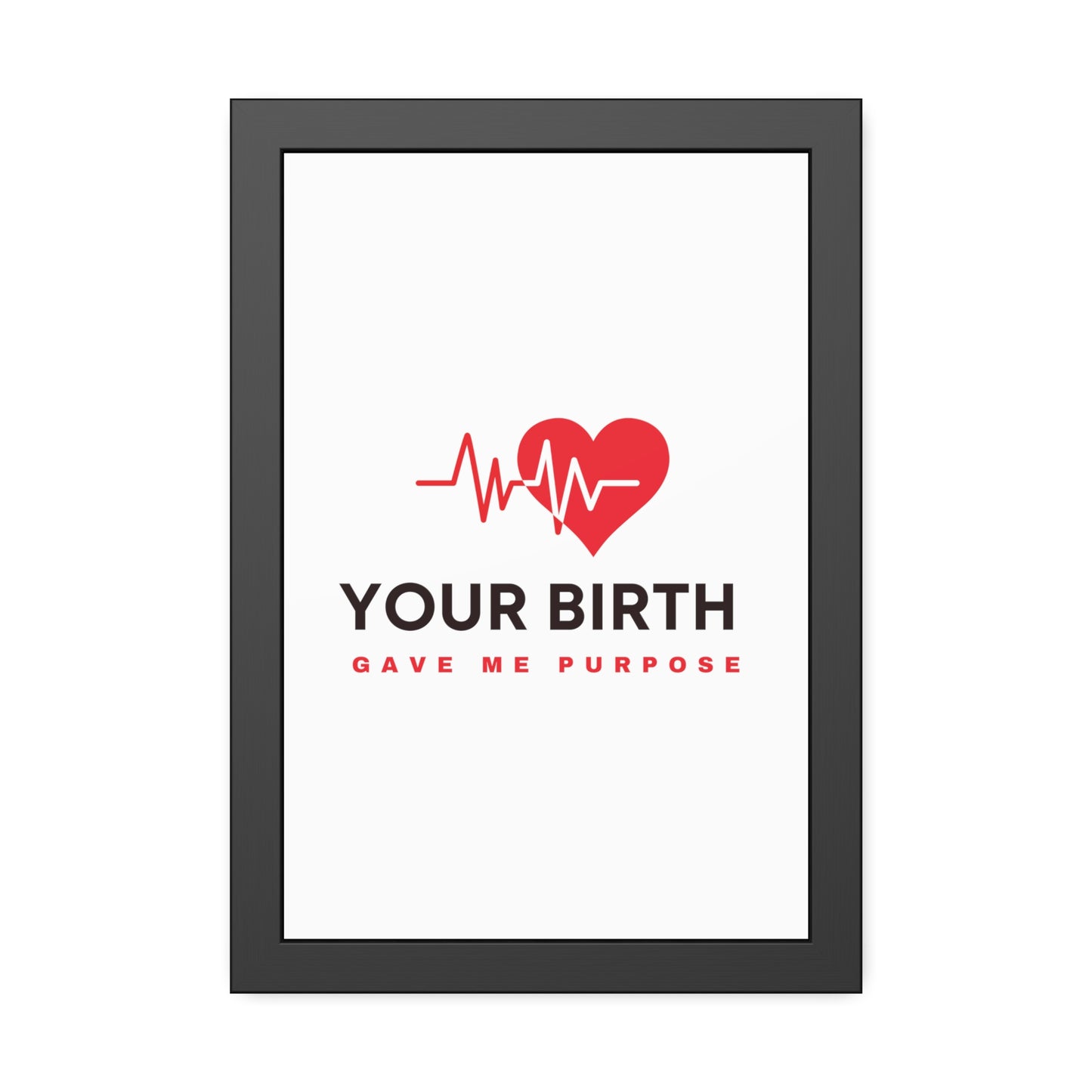 Your Birth Gave Me Purpose | Framed Paper Poster