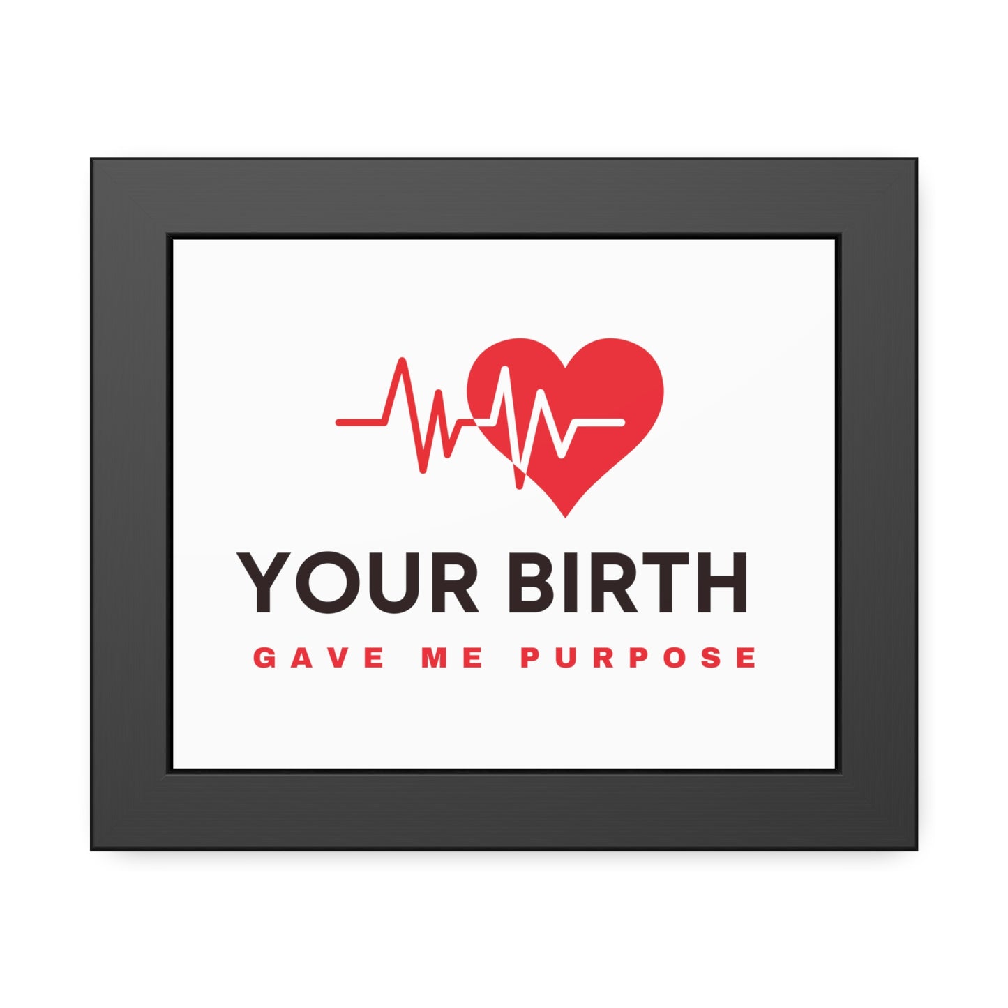 Your Birth Gave Me Purpose | Framed Paper Poster