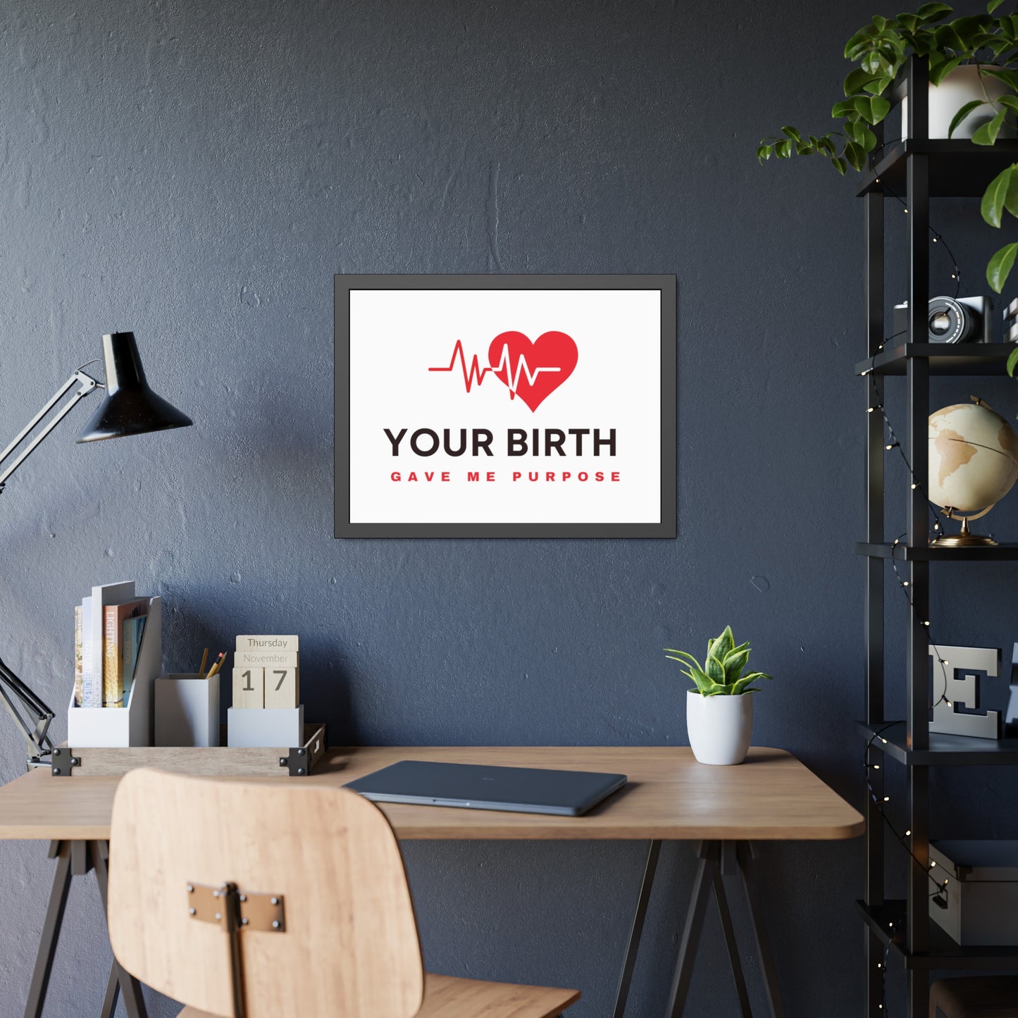 Your Birth Gave Me Purpose | Framed Paper Poster