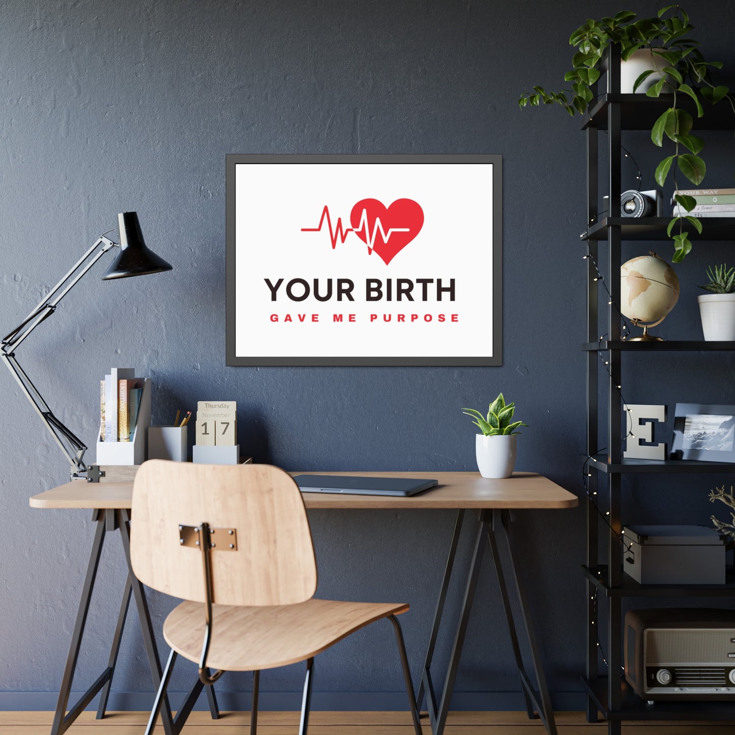 Your Birth Gave Me Purpose | Framed Paper Poster