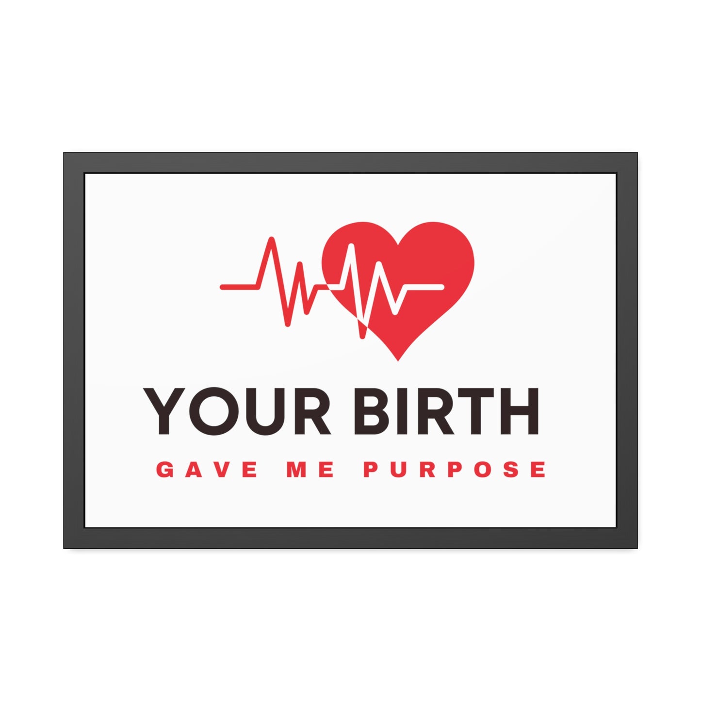 Your Birth Gave Me Purpose | Framed Paper Poster