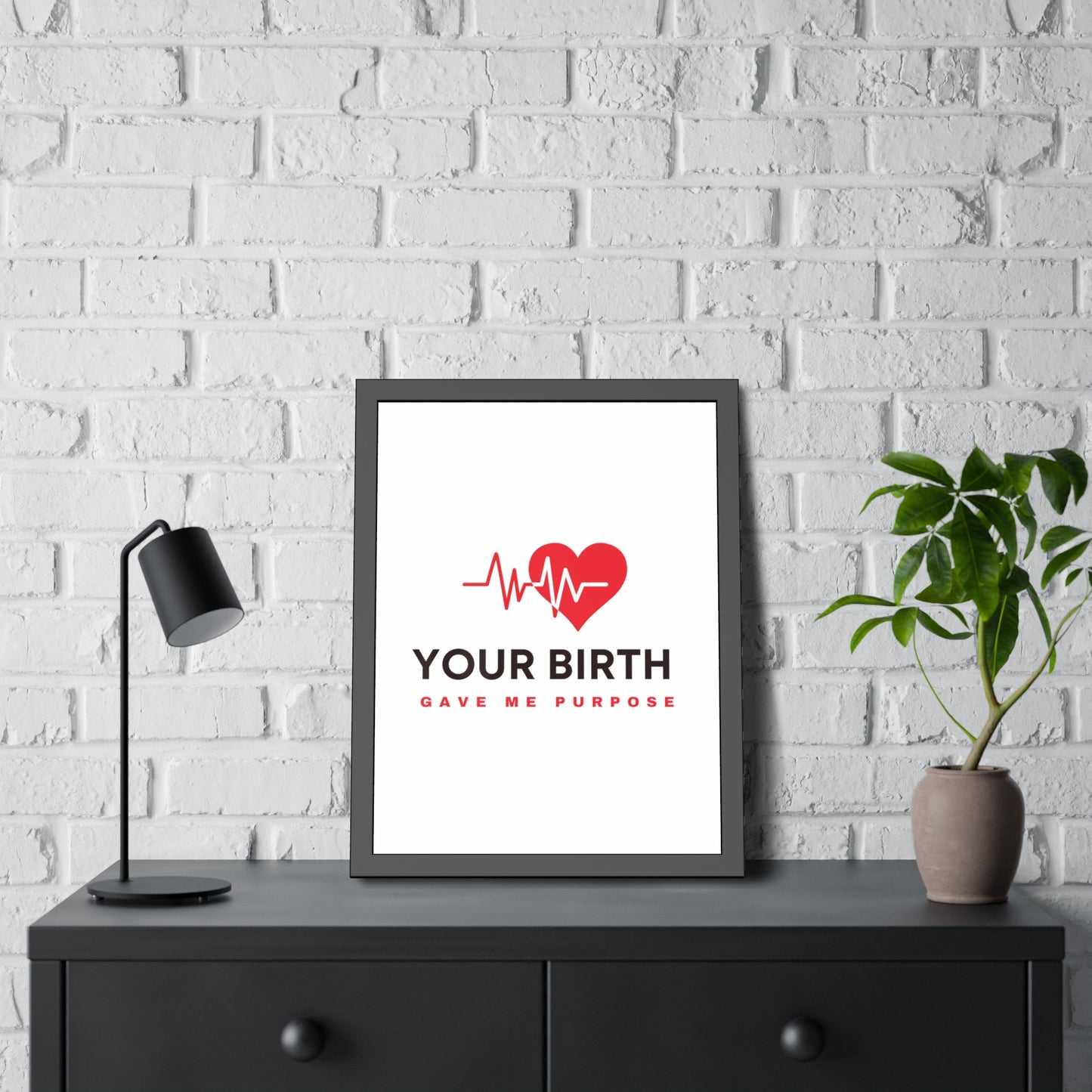 Your Birth Gave Me Purpose | Framed Paper Poster