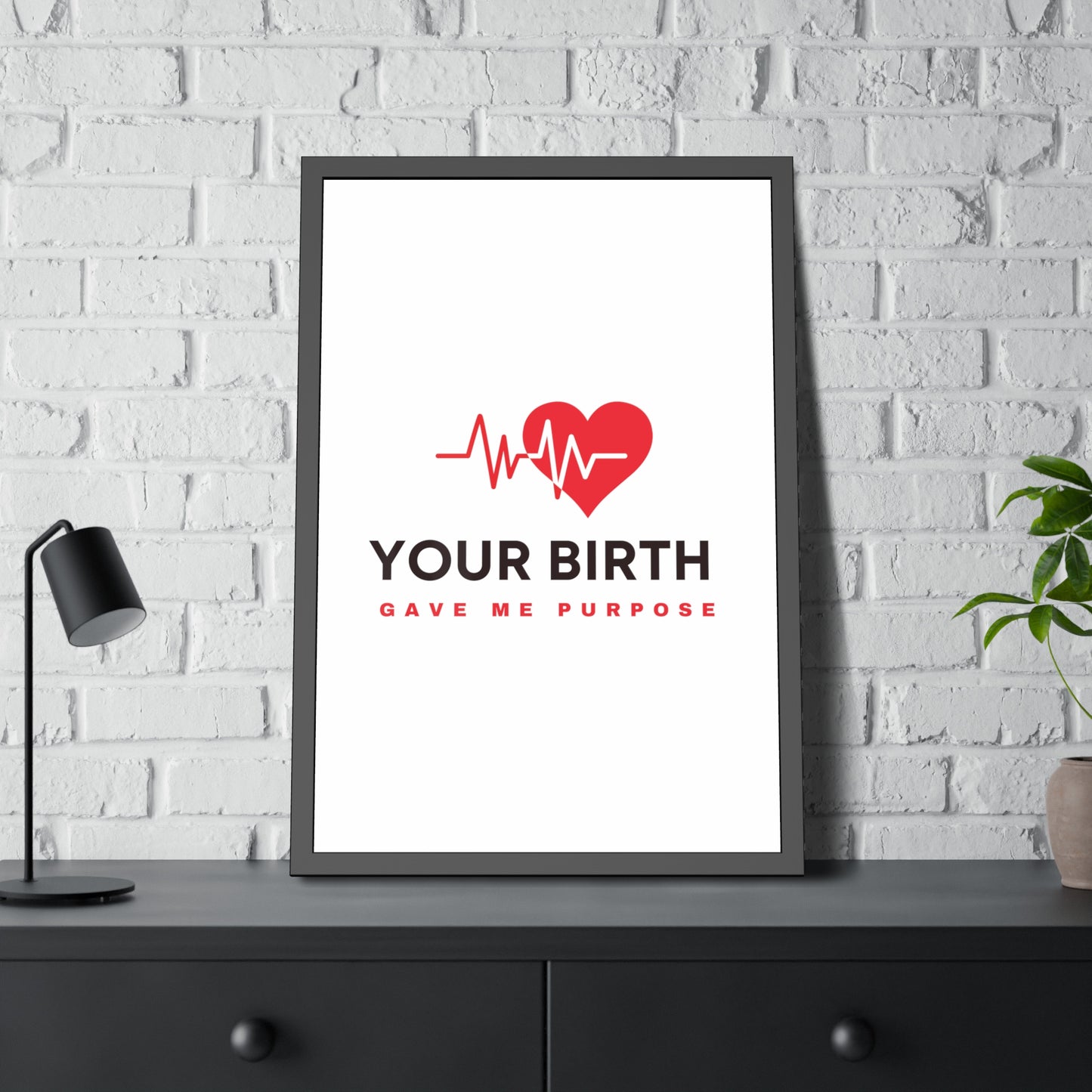 Your Birth Gave Me Purpose | Framed Paper Poster