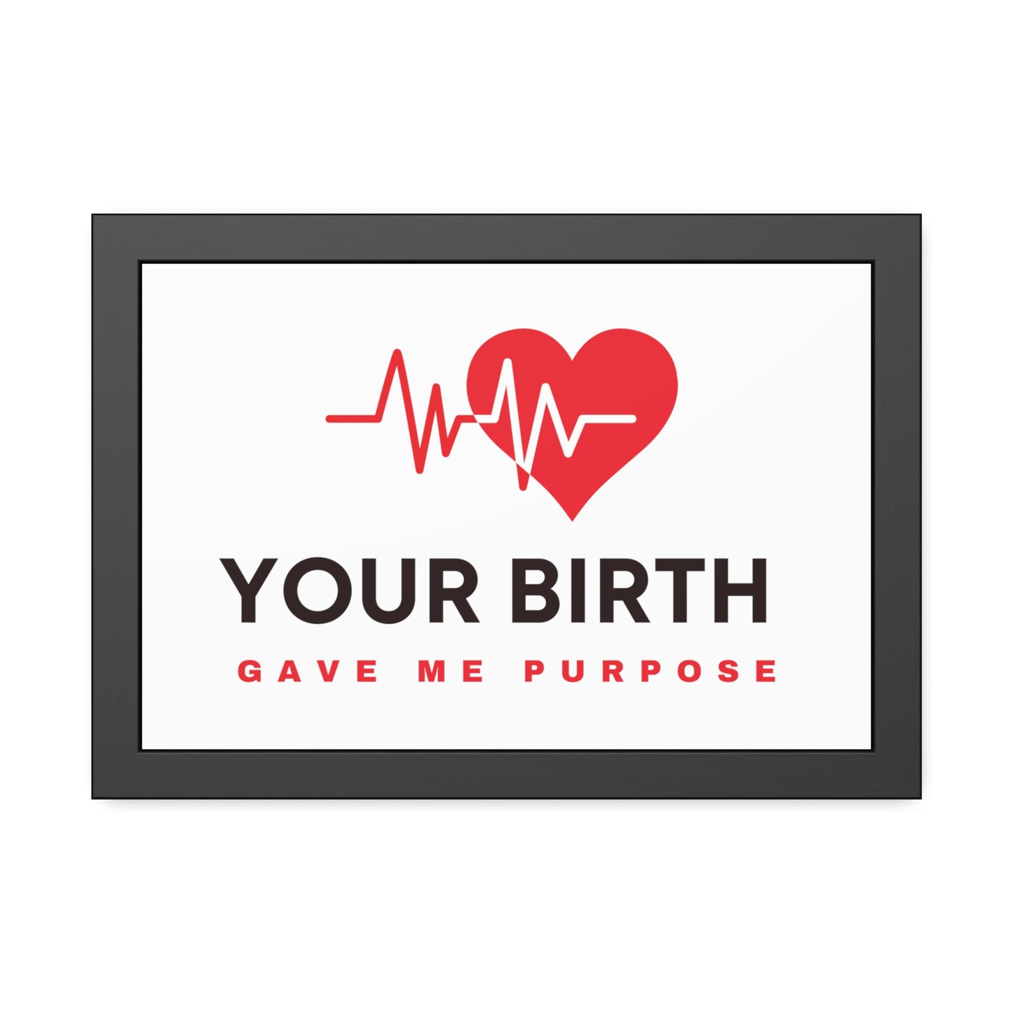 Your Birth Gave Me Purpose | Framed Paper Poster