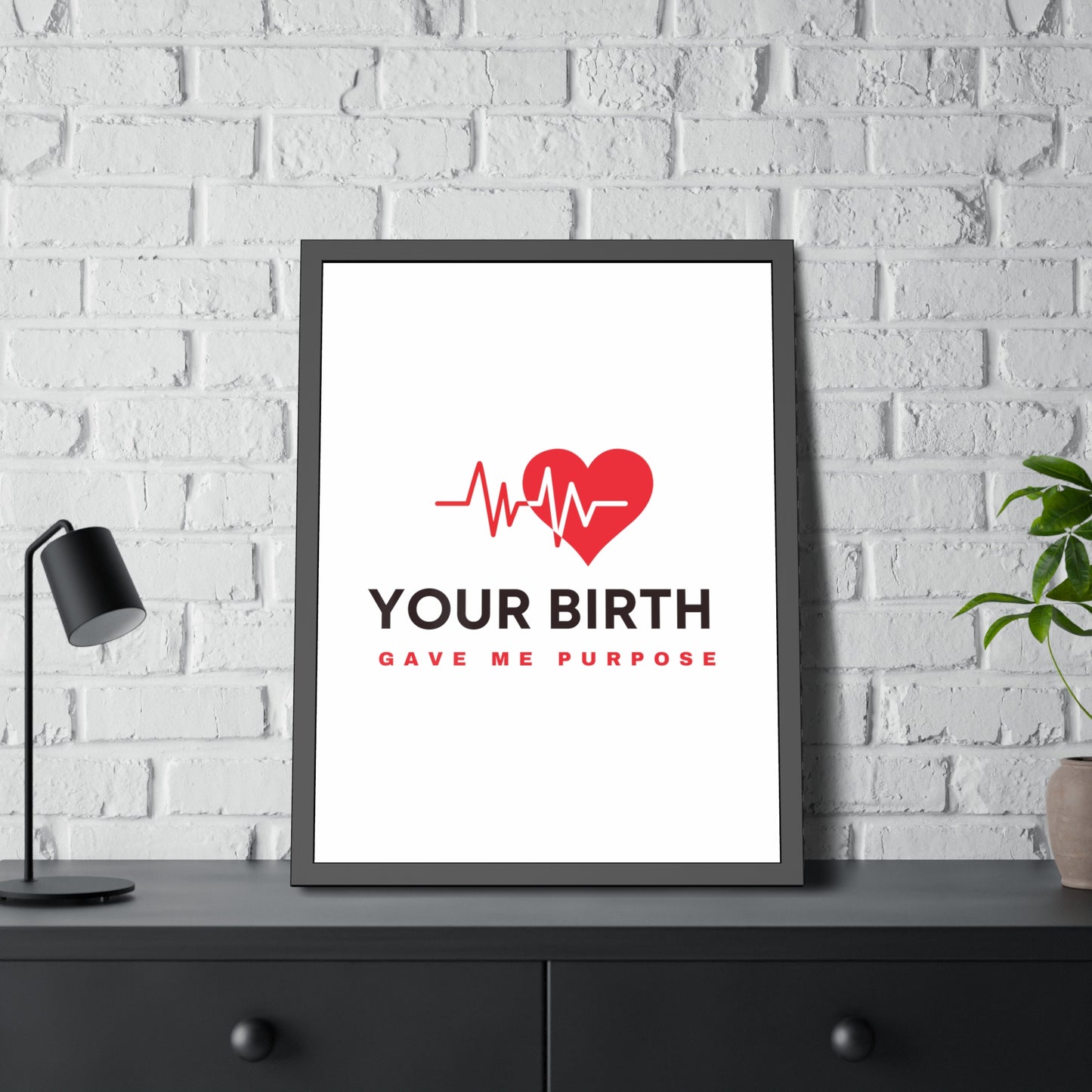 Your Birth Gave Me Purpose | Framed Paper Poster