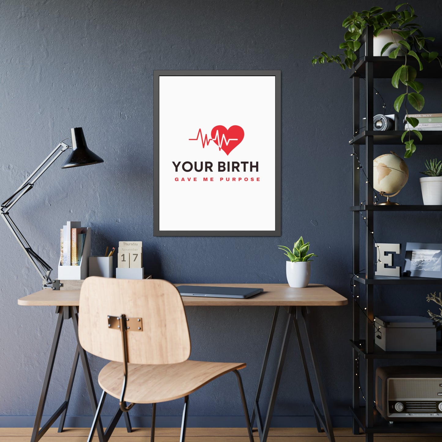 Your Birth Gave Me Purpose | Framed Paper Poster