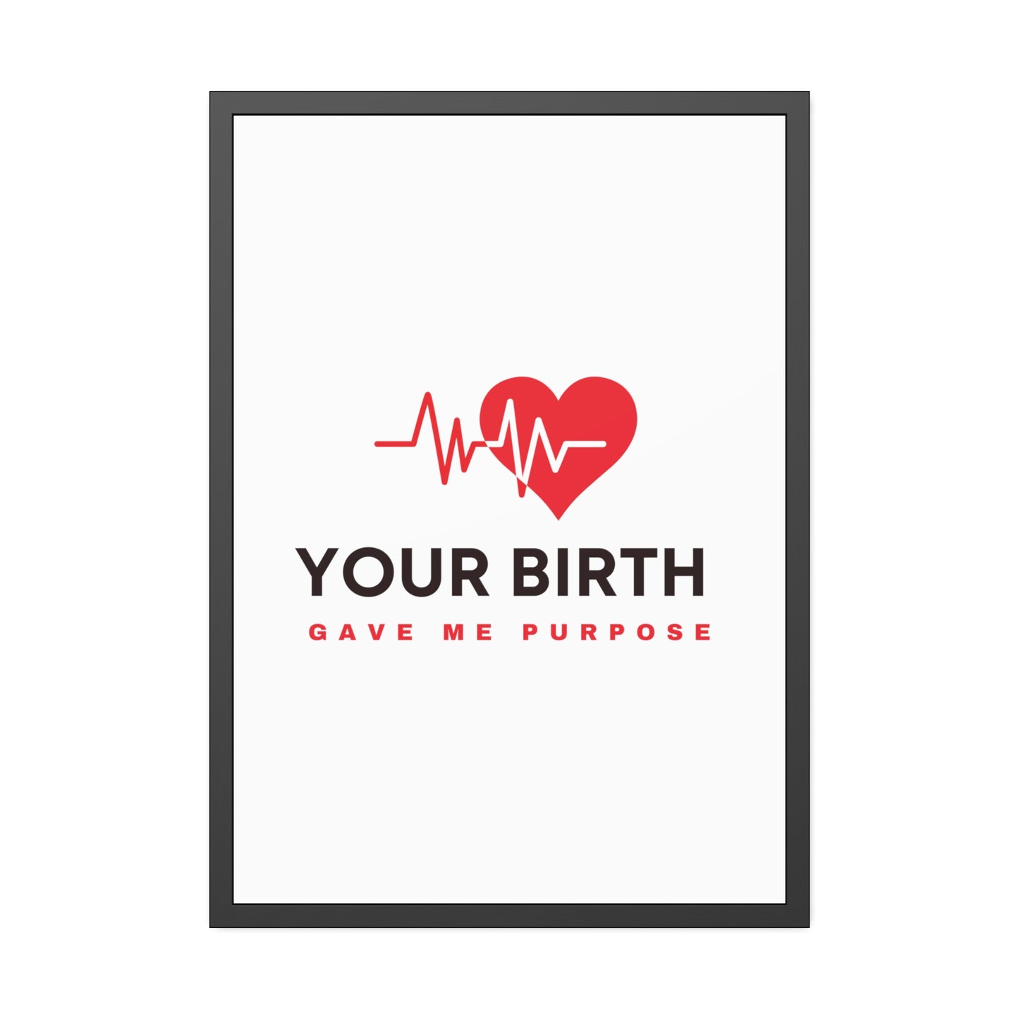 Your Birth Gave Me Purpose | Framed Paper Poster