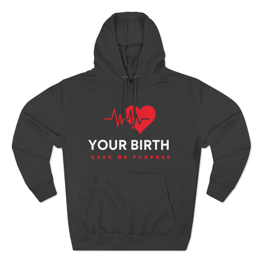 Your Birth Gave Me Purpose | Premium Fleece Hoodie