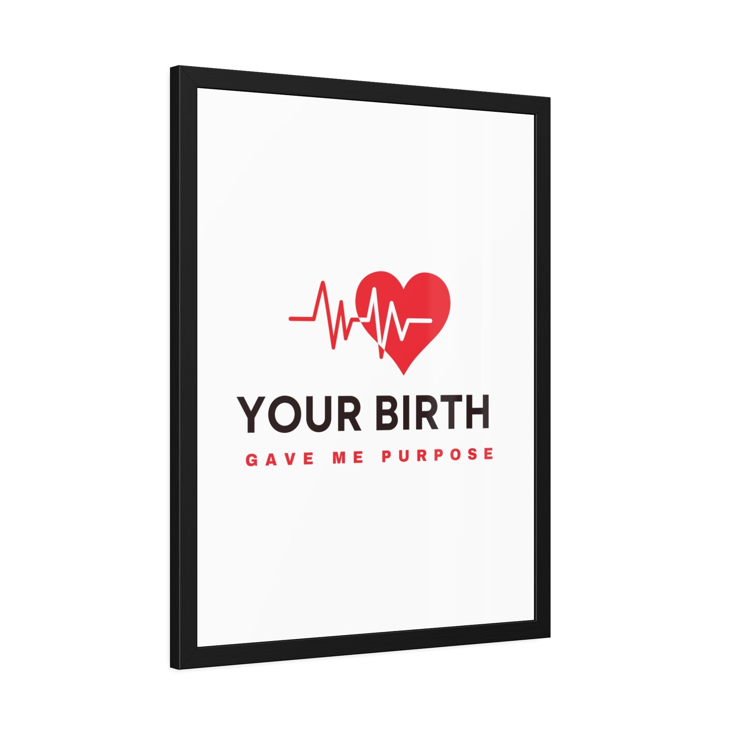 Your Birth Gave Me Purpose | Framed Paper Poster