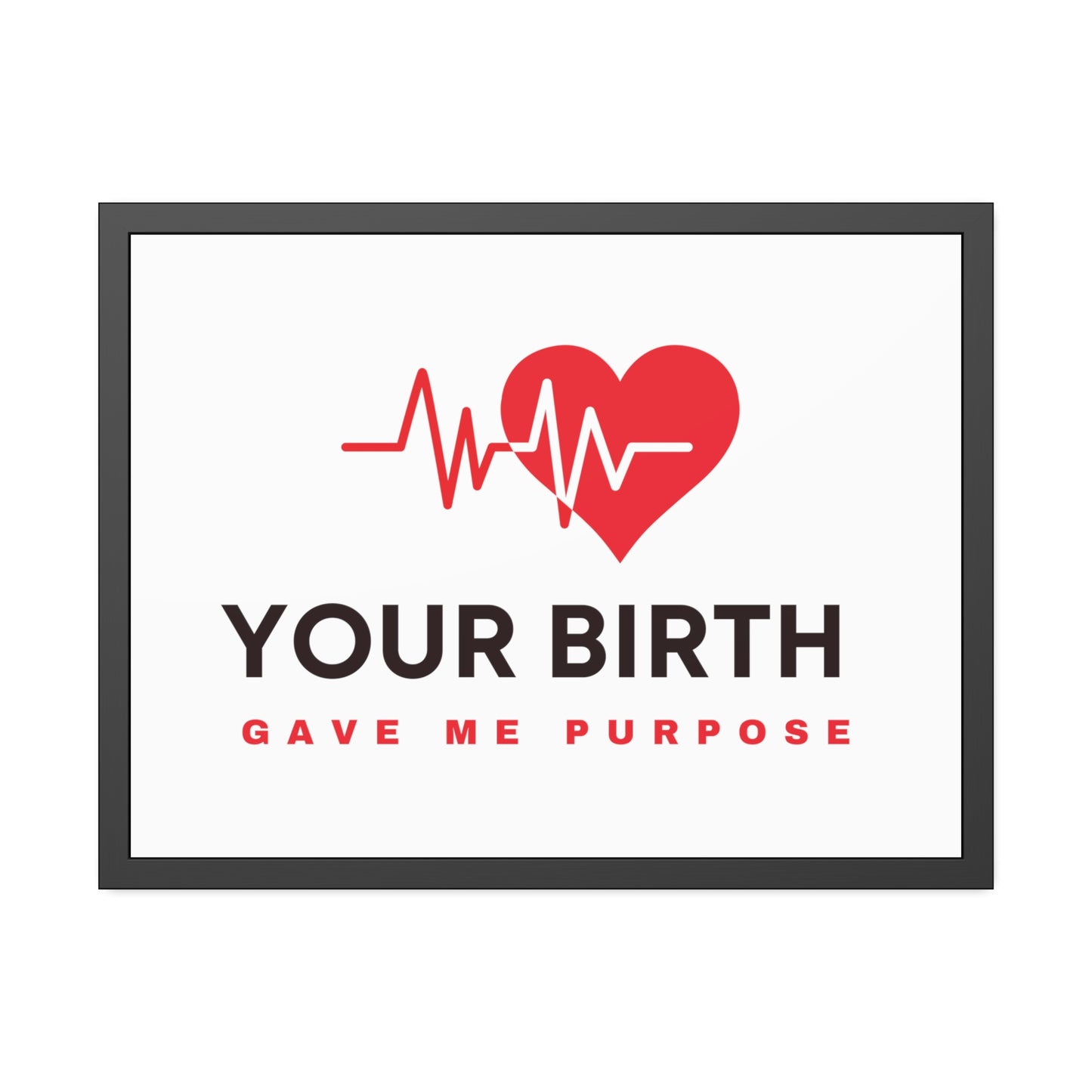 Your Birth Gave Me Purpose | Framed Paper Poster